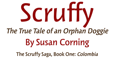 Scruffy, the tale of an Orphan Doggie. By Susan Corning. The Scruffy Saga, Book 1: Colombia